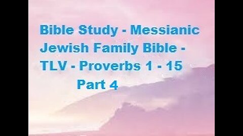 Bible Study - Messianic Jewish Family Bible - TLV - Proverbs 1 - 15 - Part 4
