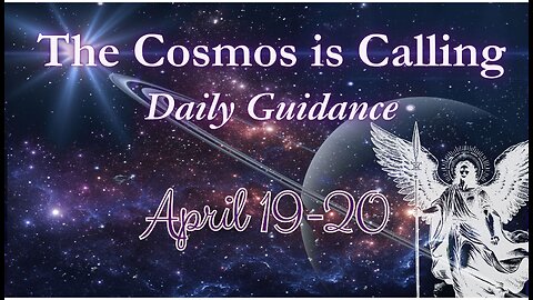 The Cosmos is Calling - Daily Guidance; April 19-20, 2024
