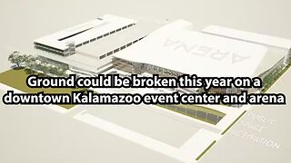 Ground could be broken this year on a downtown Kalamazoo event center and arena