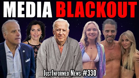 TOTAL MEDIA BLACKOUT Of Biden Crime Family's SEDITIOUS CORRUPTION? | JustInformed News #330