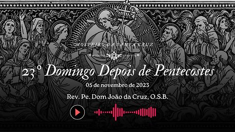 Sermão do XXIII Domingo Depois de Pentecostes, pelo Rev. Pe. Dom João da Cruz, O.S.B.