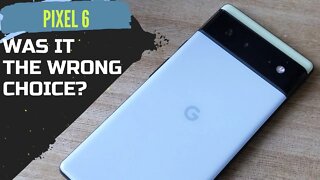 Pixel 6 - Did I Make The Wrong Choice?