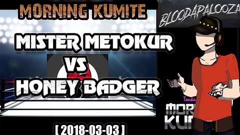 Morning Kumite - Mister Metokur VS Honey Badger [ 2018-03-03 ]