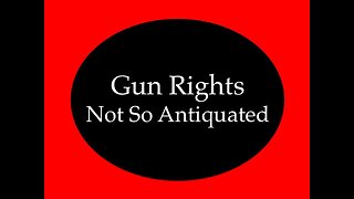 Gun Rights: Not So Antiquated