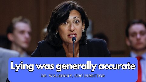 CDC Director - Dr. Walensky, Lying is generally accurate!