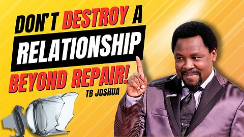 Don't Destroy A Relationship Beyond Repair! | Powerful Message From TB Joshua