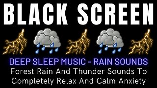 Deep Sleep Music: Forest Rain And Thunder Sounds To Completely Relax And Calm Anxiety - Black Screen