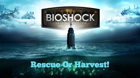 Rescue Or Harvest! Bioshock Collection Part 3