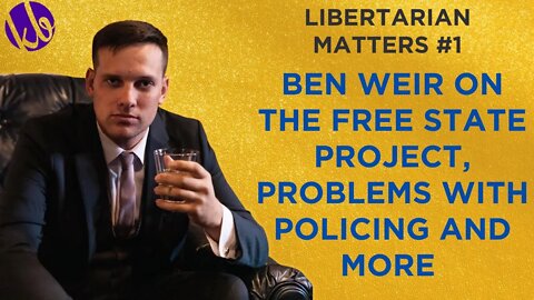 Libertarian Matters #1: Ben Weir on The Free State Project, Problems With Policing, and more