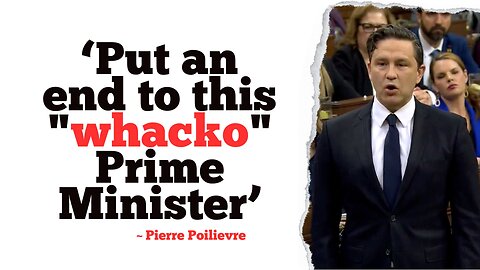 Pierre Poilievre kicked out for calling Justin Trudeau a "whacko" Prime Minister