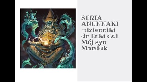 SERIA ANUNNAKI - DZIENNIKI dr ENKI cz.1 ( Yama loki Enma daiō) MÓJ SYN MARDUK