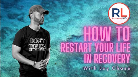 How to restart your life in recovery with Jay Chase