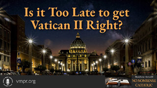 05 Oct 22, No Nonsense Catholic: Is It Too Late to get Vatican II Right?