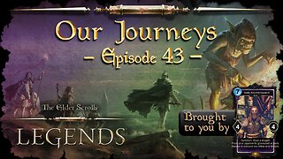 Elder Scrolls Legends: Our Journeys - Ep 43