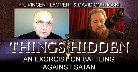 THINGS HIDDEN 105: Exorcist Fr. Vincent Lampert on Battling Against Satan