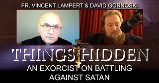 THINGS HIDDEN 105: Exorcist Fr. Vincent Lampert on Battling Against Satan