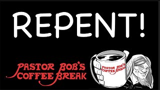 REPENT! / Pastor Bob's Coffee Break