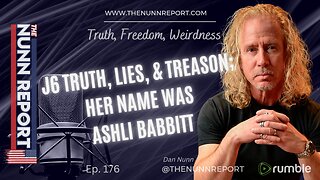 Ep 176 - J6 Truth, Lies, & Treason - Her Name Was Ashli Babbitt | The Nunn Report w/ Dan Nunn