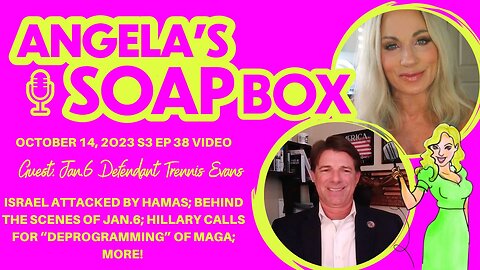 ANGELA'S SOAP BOX - October 14, 2023 S3 Ep38 VIDEO - Guest: J6 Defendant Trennis Evans