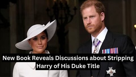 New Book Reveals Discussions about Stripping Harry of His Duke Title