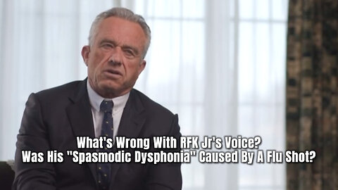What's Wrong With RFK Jr's Voice? Was His "Spasmodic Dysphonia" Caused By A Flu Shot?