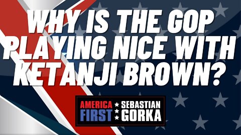 Sebastian Gorka FULL SHOW: Why is the GOP playing nice with Ketanji Brown?