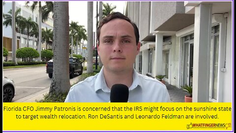 Florida CFO Jimmy Patronis is concerned that the IRS might focus on the sunshine state