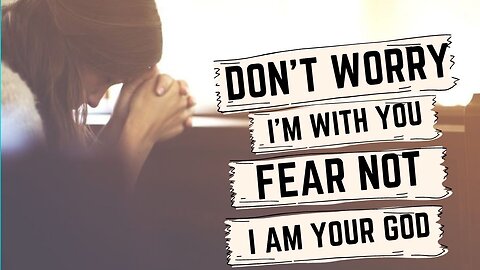 Don't Worry I'm With You Fear Not I Am Your God