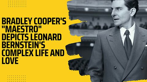 Bradley Cooper's "Maestro" Depicts Leonard Bernstein's Complex Life and Love