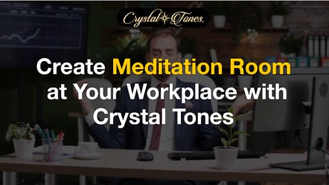 Create a Meditation Room at Your Workplace with Crystal Tones.