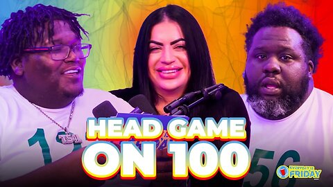 HEAD GAME ON 100 | EVERYDAY IS FRIDAY SHOW