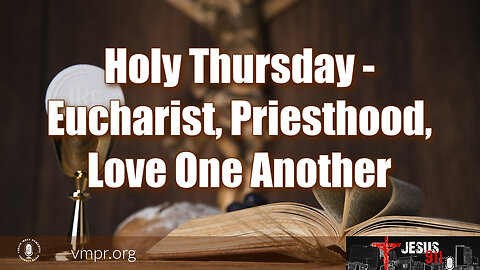 28 Mar 24, Jesus 911: Holy Thursday: Eucharist, Priesthood, Love One Another
