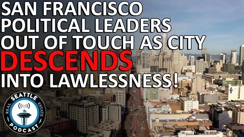 San Francisco Political Leaders Out of Touch as City Descends Into Lawlessness