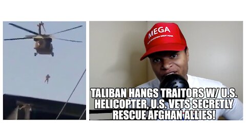 Taliban Hangs Traitors w/ U.S. Helicopter, U.S. Vets Secretly Rescue Afghan Allies!