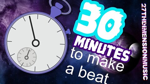 Can I make an entire beat in 30 minutes? | 27thDimensionMusic | How I Make a Beat