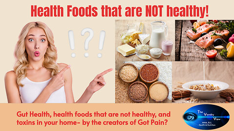 Health Foods that are Not Health! Gut Health and Toxins in your home.
