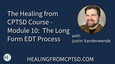 The Healing from CPTSD Course - Module 10: The Long Form EDT Process