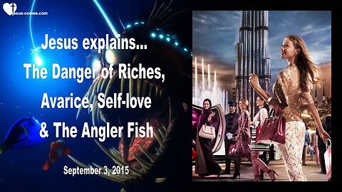Sep 3, 2015 ❤️ Jesus explains... The Danger of Riches, Avarice, Self-Love and the Angler Fish