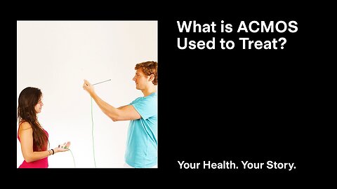What is ACMOS Used to Treat?