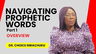 Navigating Prophetic Words (Part 1) - Overview | Dr. Choice Nwachuku