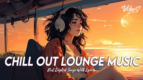 Chill Out Lounge Music 🍂 Spotify Playlist Chill Vibes All English Songs With Lyrics