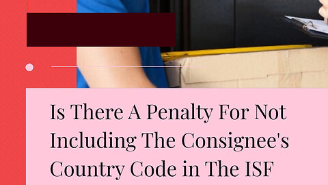 Is There A Penalty For Not Including The Consignee?s Country Code In The ISF?