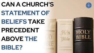 Can A Church's Statement Of Beliefs Take Precedent Above The Bible?