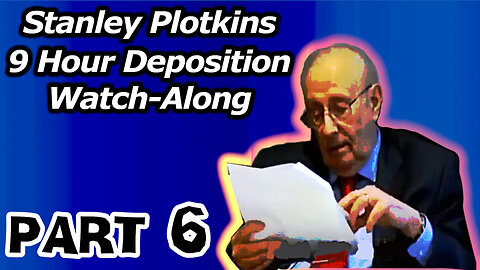 Stanley Plotkins Deposition, Watch Along Part 6