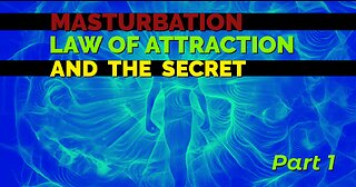 MASTURBATION, LAW OF ATTRACTION AND THE SECRET - PART 1