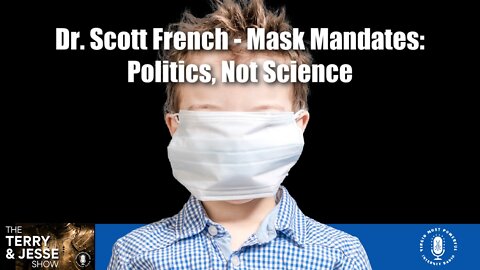 20 Apr 22, T&J: Dr. Scott French - Mask Mandates: Politics, Not Science