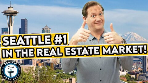 Seattle Real Estate Market Ranks #1 for Big Cities I Seattle Real Estate Podcast