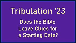 Tribulation '23 - A Possible Start Date?