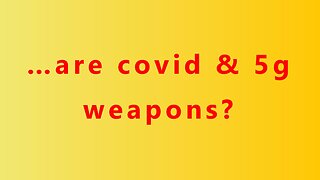 …are covid & 5g weapons?