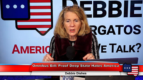 Omnibus Bill: Proof Deep State Hates America | Debbie Dishes 12.21.22